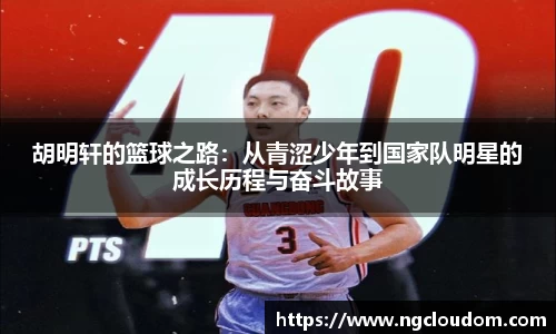 胡明轩的篮球之路：从青涩少年到国家队明星的成长历程与奋斗故事
