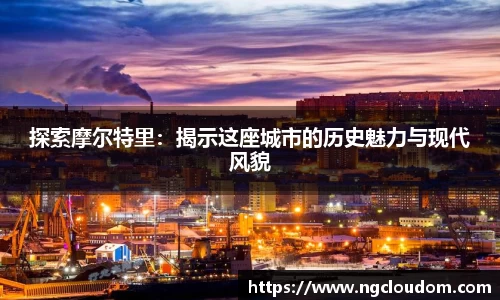 探索摩尔特里：揭示这座城市的历史魅力与现代风貌